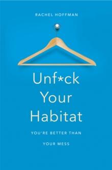 Unf*ck Your Habitat : You're Better Than Your Mess