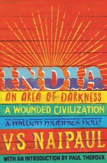 India : An Area Of Darkness, A Wounded Civilization & A Million Mutinies Now