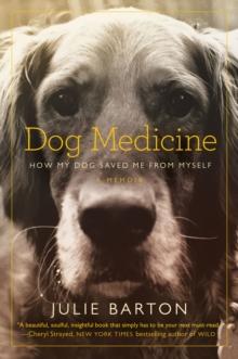 Dog Medicine : How My Dog Saved Me From Myself