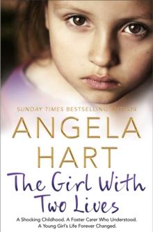 The Girl With Two Lives : A Shocking Childhood. A Foster Carer Who Understood. A Young Girl's Life Forever Changed