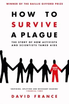 How to Survive a Plague : The Story of How Activists and Scientists Tamed AIDS