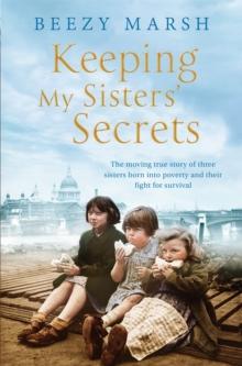 Keeping My Sisters' Secrets : A True Story of Sisterhood, Hardship, and Survival