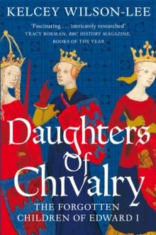 Daughters of Chivalry : The Forgotten Children of Edward I