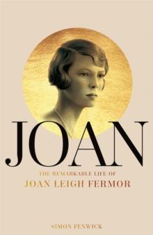 Joan : Beauty, Rebel, Muse: The Remarkable Life of Joan Leigh Fermor