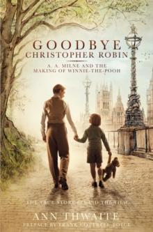 Goodbye Christopher Robin : A. A. Milne and the Making of Winnie-the-Pooh