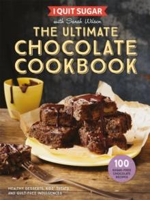 I Quit Sugar The Ultimate Chocolate Cookbook : Healthy Desserts, Kids Treats and Guilt-Free Indulgences