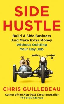 Side Hustle : Build a side business and make extra money - without quitting your day job