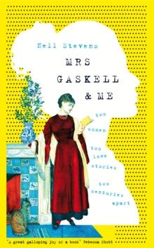 Mrs Gaskell and Me : Two Women, Two Love Stories, Two Centuries Apart