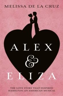 Alex and Eliza : The Love Story Behind the Hit Musical Hamilton