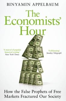 The Economists' Hour : How the False Prophets of Free Markets Fractured Our Society