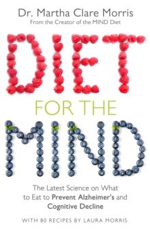 Diet for the Mind : The Latest Science on What to Eat to Prevent Alzheimer's and Cognitive Decline