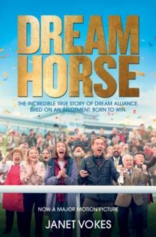 Dream Horse : The Incredible True Story of Dream Alliance  the Allotment Horse who Became a Champion