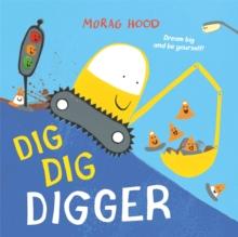 Dig, Dig, Digger : A little digger with big dreams