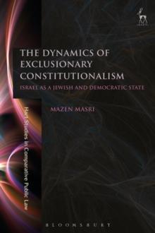 The Dynamics of Exclusionary Constitutionalism : Israel as a Jewish and Democratic State