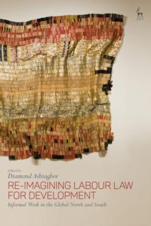 Re-Imagining Labour Law for Development : Informal Work in the Global North and South