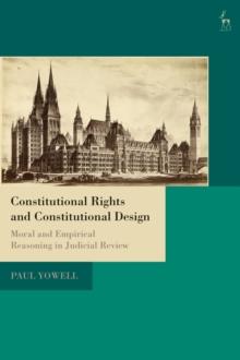 Constitutional Rights and Constitutional Design : Moral and Empirical Reasoning in Judicial Review