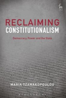 Reclaiming Constitutionalism : Democracy, Power and the State