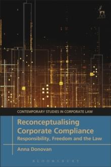 Reconceptualising Corporate Compliance : Responsibility, Freedom and the Law