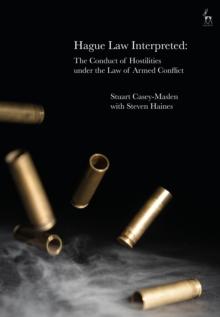 Hague Law Interpreted : The Conduct of Hostilities Under the Law of Armed Conflict