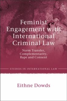 Feminist Engagement with International Criminal Law : Norm Transfer, Complementarity, Rape and Consent