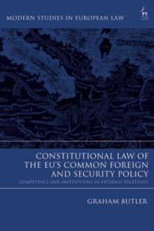 Constitutional Law of the EUs Common Foreign and Security Policy : Competence and Institutions in External Relations