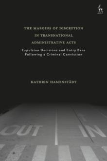 The Margins of Discretion in Transnational Administrative Acts : Expulsion Decisions and Entry Bans Following a Criminal Conviction