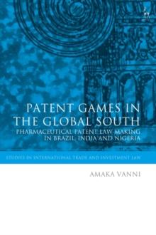 Patent Games in the Global South : Pharmaceutical Patent Law-Making in Brazil, India and Nigeria