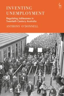 Inventing Unemployment : Regulating Joblessness in Twentieth-Century Australia