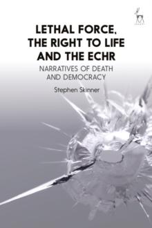 Lethal Force, the Right to Life and the ECHR : Narratives of Death and Democracy