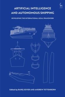 Artificial Intelligence and Autonomous Shipping : Developing the International Legal Framework