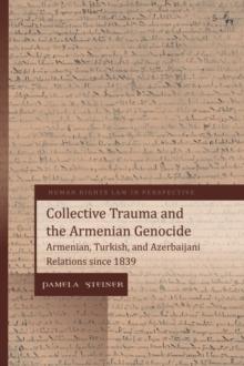 Collective Trauma and the Armenian Genocide : Armenian, Turkish, and Azerbaijani Relations Since 1839