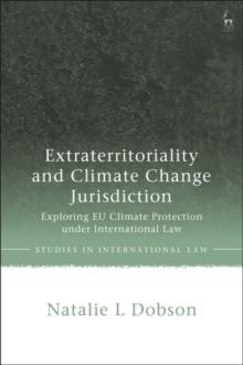 Extraterritoriality and Climate Change Jurisdiction : Exploring EU Climate Protection under International Law