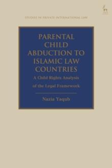 Parental Child Abduction to Islamic Law Countries : A Child Rights Analysis of the Legal Framework