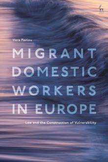 Migrant Domestic Workers in Europe : Law and the Construction of Vulnerability