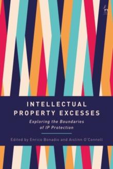 Intellectual Property Excesses : Exploring the Boundaries of IP Protection