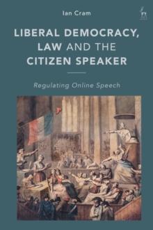 Liberal Democracy, Law and the Citizen Speaker : Regulating Online  Speech