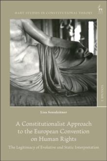 A Constitutionalist Approach to the European Convention on Human Rights : The Legitimacy of Evolutive and Static Interpretation