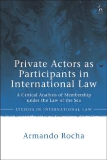 Private Actors as Participants in International Law : A Critical Analysis of Membership under the Law of the Sea