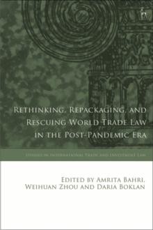 Rethinking, Repackaging, and Rescuing World Trade Law in the Post-Pandemic Era