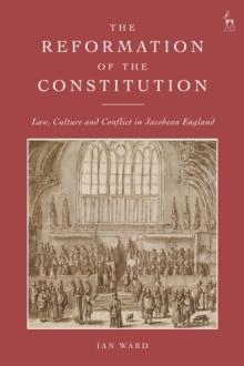 The Reformation of the Constitution : Law, Culture and Conflict in Jacobean England