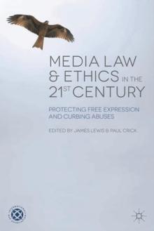 Media Law and Ethics in the 21st Century : Protecting Free Expression and Curbing Abuses