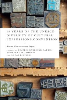 15 Years of the UNESCO Diversity of Cultural Expressions Convention : Actors, Processes and Impact