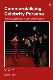 Commercialising Celebrity Persona : Intellectual Property Law and Practice