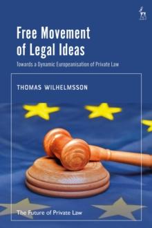 Free Movement of Legal Ideas : Towards a Dynamic Europeanisation of Private Law