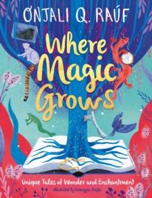 Where Magic Grows : Unique Tales of Wonder and Enchantment