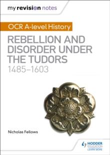 My Revision Notes: OCR A-level History: Rebellion and Disorder under the Tudors 1485-1603