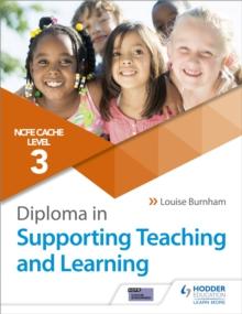 NCFE CACHE Level 3 Diploma in Supporting Teaching and Learning : Get expert advice from author Louise Burnham