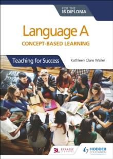 Language A for the IB Diploma: Concept-based learning : Teaching for Success