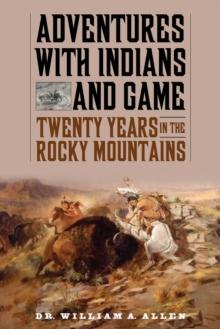 Adventures with Indians and Game : Twenty Years in the Rocky Mountains