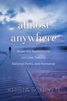 Almost Anywhere : Road Trip Ruminations on Love, Nature, National Parks, and Nonsense